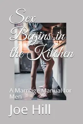 El sexo empieza en la cocina: Manual matrimonial para hombres - Sex Begins in the Kitchen: A Marriage Manual for Men