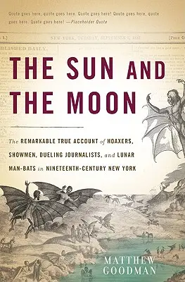 El sol y la luna: The Remarkable True Account of Hoaxers, Showmen, Dueling Journalists, and Lunar Man-Bats in Nineteenth-Century New Yor - The Sun and the Moon: The Remarkable True Account of Hoaxers, Showmen, Dueling Journalists, and Lunar Man-Bats in Nineteenth-Century New Yor