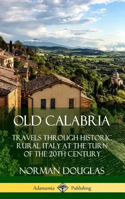 La vieja Calabria: Viajes por la Italia rural de principios del siglo XX (tapa dura) - Old Calabria: Travels Through Historic Rural Italy at the Turn of the 20th Century (Hardcover)