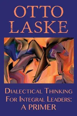 Pensamiento Dialéctico para Líderes Integrales: A Primer - Dialectical Thinking for Integral Leaders: A Primer