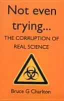 Ni siquiera lo intento: La corrupción de la ciencia real - Not Even Trying: The Corruption of Real Science