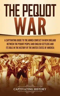 La guerra de los pequots: Una cautivadora guía sobre el conflicto armado en Nueva Inglaterra entre el pueblo pequot y los colonos ingleses y su papel i - The Pequot War: A Captivating Guide to the Armed Conflict in New England between the Pequot People and English Settlers and Its Role i