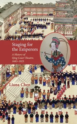 Escenificación para los emperadores: Historia del teatro de la corte Qing, 1683-1923 - Staging for the Emperors: A History of Qing Court Theatre, 1683-1923