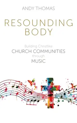 Resounding Body: La construcción de comunidades eclesiales semejantes a Cristo a través de la música - Resounding Body: Building Christlike Church Communities through Music