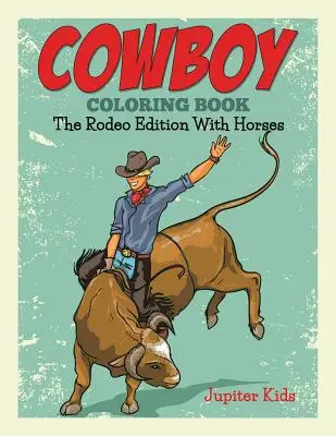 Libro para colorear de vaqueros: La Edición Rodeo Con Caballos - Cowboy Coloring Book: The Rodeo Edition With Horses