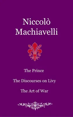 El Príncipe. Los Discursos sobre Livio. El arte de la guerra - The Prince. The Discourses on Livy. The Art of War