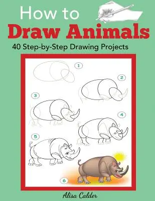 Cómo dibujar animales: 40 proyectos de dibujo paso a paso - How to Draw Animals: 40 Step-by-Step Drawing Projects