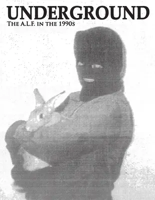 Underground: El Frente de Liberación Animal en los años 90, números recopilados de la revista del grupo de simpatizantes del A.L.F. - Underground: The Animal Liberation Front in the 1990s, Collected Issues of the A.L.F. Supporters Group Magazine