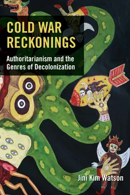 Cold War Reckonings: El autoritarismo y los géneros de la descolonización - Cold War Reckonings: Authoritarianism and the Genres of Decolonization