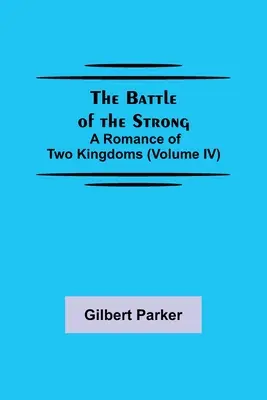 La batalla de los fuertes: romance de dos reinos (volumen IV) - The Battle of the Strong; A Romance of Two Kingdoms (Volume IV)