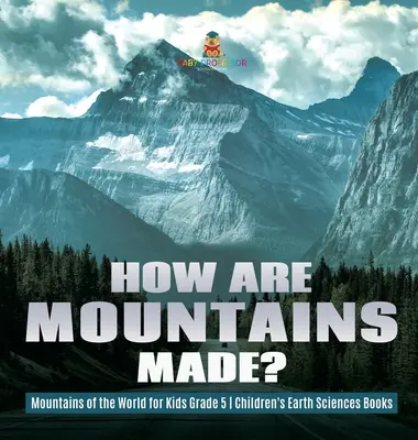 ¿Cómo se hacen las montañas? - Montañas del mundo para niños 5º grado - Libros infantiles de Ciencias de la Tierra - How Are Mountains Made? - Mountains of the World for Kids Grade 5 - Children's Earth Sciences Books