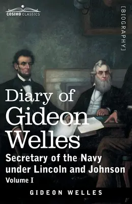 Diario de Gideon Welles, Volumen I: Secretario de Marina bajo Lincoln y Johnson - Diary of Gideon Welles, Volume I: Secretary of the Navy under Lincoln and Johnson