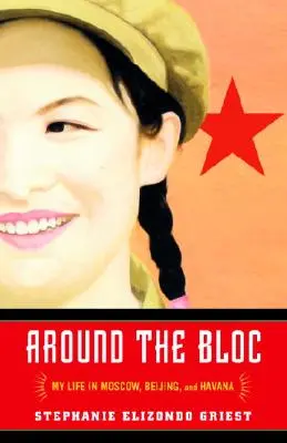 Alrededor del bloque: Mi vida en Moscú, Pekín y La Habana - Around the Bloc: My Life in Moscow, Beijing, and Havana