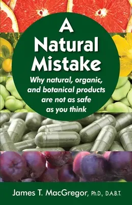 Un error natural: Por qué los productos naturales, ecológicos y botánicos no son tan seguros como cree - A Natural Mistake: Why natural, organic, and botanical products are not as safe as you think