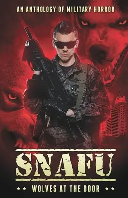 Snafu Lobos en la puerta: Antología de terror militar - Snafu: Wolves at the Door: An Anthology of Military Horror