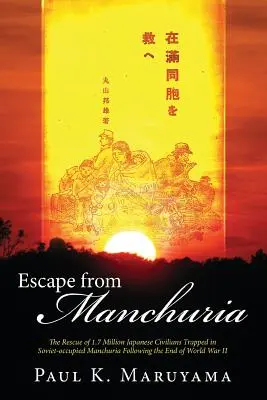 Escape from Manchuria: The Rescue of 1.7 Million Japanese Civilians Trapped in Soviet-Occupied Manchuria Following the End of World War II (El rescate de 1,7 millones de civiles japoneses atrapados en la Manchuria ocupada por los soviéticos tras el final de la Segunda Guerra Mundial) - Escape from Manchuria: The Rescue of 1.7 Million Japanese Civilians Trapped in Soviet-Occupied Manchuria Following the End of World War II