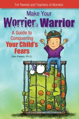 Haga de su niño un guerrero: Una guía para vencer los miedos de su hijo - Make Your Worrier a Warrior: A Guide to Conquering Your Child's Fears