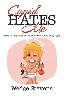 Cupido me odia: Historias reales de citas del ogro sexy autoproclamado - Cupid Hates Me: True Dating Tales of the Self-Proclaimed Sexy Ogre