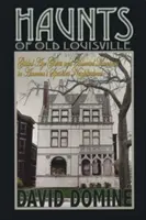 Los fantasmas del viejo Louisville: Fantasmas de la Edad Dorada y mansiones encantadas en el barrio más espeluznante de Estados Unidos - Haunts of Old Louisville: Gilded Age Ghosts and Haunted Mansions in America's Spookiest Neighborhood