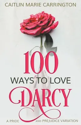 100 Maneras de Amar a Darcy: Una Variación de Orgullo y Prejuicio - 100 Ways to Love Darcy: A Pride and Prejudice Variation