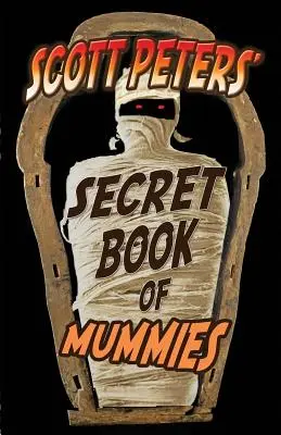 El libro secreto de las momias de Scott Peters: 101 datos y curiosidades sobre las momias del Antiguo Egipto - Scott Peters' Secret Book Of Mummies: 101 Ancient Egypt Mummy Facts & Trivia