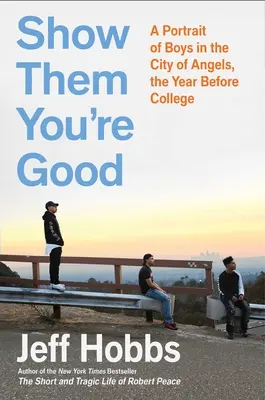 Muéstrales que eres bueno: Un retrato de los chicos de la Ciudad de los Ángeles el año antes de la universidad - Show Them You're Good: A Portrait of Boys in the City of Angels the Year Before College