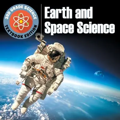 Ciencias de 3er grado: Ciencias de la Tierra y del Espacio - Edición Libro de Texto - 3rd Grade Science: Earth and Space Science - Textbook Edition