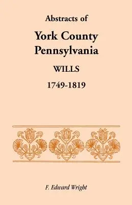 Resúmenes de Testamentos del Condado de York, Pensilvania, 1749-1819 - Abstracts of York County, Pennsylvania, Wills, 1749-1819