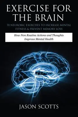 Ejercicio para el Cerebro: 70 Ejercicios Neurobicos para Aumentar la Aptitud Mental y Prevenir la Perdida de Memoria: Como las Acciones y Pensamientos No Rutinarios Mejoran la M - Exercise for the Brain: 70 Neurobic Exercises to Increase Mental Fitness & Prevent Memory Loss: How Non Routine Actions and Thoughts Improve M