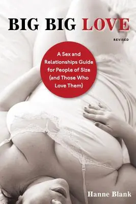 Big Big Love: Guía de sexo y relaciones para personas de talla grande (y quienes las aman) - Big Big Love: A Sex and Relationships Guide for People of Size (and Those Who Love Them)