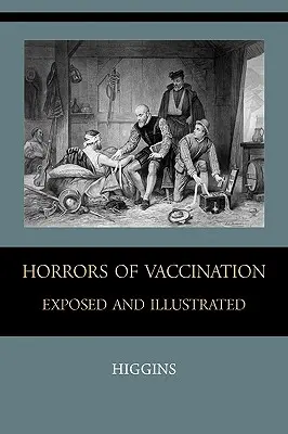 Los horrores de la vacunación al descubierto e ilustrados - Horrors of Vaccination Exposed and Illustrated