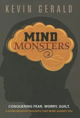 Monstruos mentales: Cómo vencer el miedo, la preocupación, la culpa y otros pensamientos negativos que van en tu contra - Mind Monsters: Conquering Fear, Worry, Guilt & Other Negative Thoughts That Work Against You