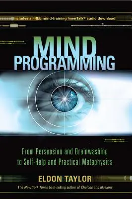 Programación mental: De la persuasión y el lavado de cerebro a la autoayuda y la metafísica práctica - Mind Programming: From Persuasion and Brainwashing, to Self-Help and Practical Metaphysics