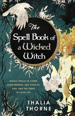 El Libro de Hechizos de una Bruja Malvada: Hechizos mágicos para maldecir a tus enemigos, hechizar a tu ex y gafar a los imbéciles de tu vida - The Spell Book of a Wicked Witch: Magic Spells To Curse Your Enemies, Hex Your Ex, And Jinx The Jerks in Your Life