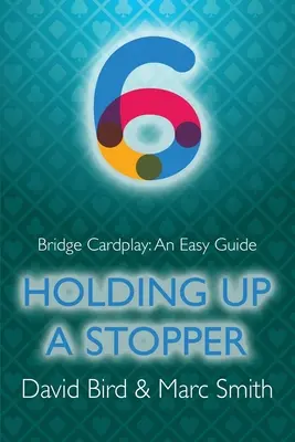 Bridge Cardplay: Una Guía Fácil - 6. 6. Sosteniendo un Tapón - Bridge Cardplay: An Easy Guide - 6. Holding Up a Stopper