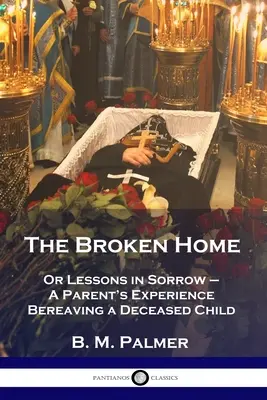 El hogar roto: Or Lessons in Sorrow - A Parent's Experience Bereaving a Deceased Child (El hogar roto o lecciones de dolor: la experiencia de un padre al perder a su hijo) - The Broken Home: Or Lessons in Sorrow - A Parent's Experience Bereaving a Deceased Child