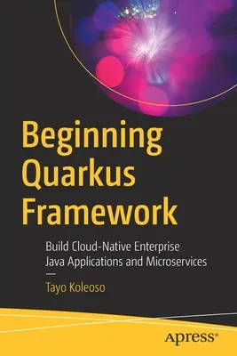 Iniciación a Quarkus Framework: Build Cloud-Native Enterprise Java Applications and Microservices (Construir aplicaciones Java empresariales nativas en la nube y microservicios) - Beginning Quarkus Framework: Build Cloud-Native Enterprise Java Applications and Microservices