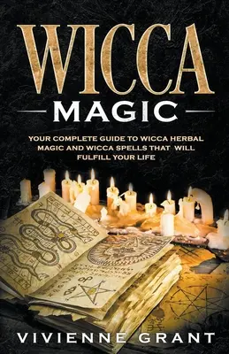 Magia Wicca: Tu Guia Completa de Magia Herbal Wicca y Hechizos Wicca Que Realizaran Tu Vida - Wicca Magic: Your Complete Guide to Wicca Herbal Magic and Wicca Spells That Will Fulfill Your Life