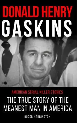 Donald Henry Gaskins American Serial Killer Stories: La verdadera historia del hombre más malo de América - Donald Henry Gaskins: American Serial Killer Stories: The True Story of the Meanest Man in America