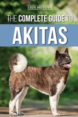 La guía completa de los Akitas: Cómo criar, adiestrar, ejercitar, alimentar, socializar y amar a su nuevo cachorro Akita - The Complete Guide to Akitas: Raising, Training, Exercising, Feeding, Socializing, and Loving Your New Akita Puppy