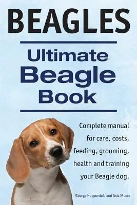 Beagles. Ultimate Beagle Book. Beagle manual completo de cuidados, costes, alimentación, aseo, salud y adiestramiento. - Beagles. Ultimate Beagle Book. Beagle complete manual for care, costs, feeding, grooming, health and training.