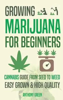 Cultivo de Marihuana para Principiantes: Guía de Cultivo de Cannabis - De la Semilla a la Hierba - Growing Marijuana for Beginners: Cannabis Growguide - From Seed to Weed