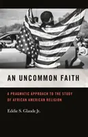 Uncommon Faith: Un enfoque pragmático del estudio de la religión afroamericana - Uncommon Faith: A Pragmatic Approach to the Study of African American Religion