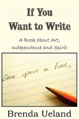 Si quieres escribir: Un libro sobre arte, independencia y espíritu - If You Want to Write: A Book about Art, Independence and Spirit