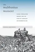 El momento maltusiano: El crecimiento demográfico mundial y el nacimiento del ecologismo estadounidense - The Malthusian Moment: Global Population Growth and the Birth of American Environmentalism