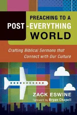 Predicando a un mundo post-todo: Cómo elaborar sermones bíblicos que conecten con nuestra cultura - Preaching to a Post-Everything World: Crafting Biblical Sermons That Connect with Our Culture