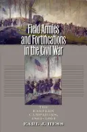 Ejércitos de Campaña y Fortificaciones en la Guerra Civil: Las Campañas del Este, 1861-1864 - Field Armies and Fortifications in the Civil War: The Eastern Campaigns, 1861-1864