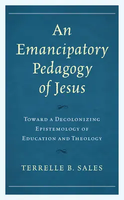 Una pedagogía emancipadora de Jesús: Hacia una epistemología descolonizadora de la educación y la teología - An Emancipatory Pedagogy of Jesus: Toward a Decolonizing Epistemology of Education and Theology