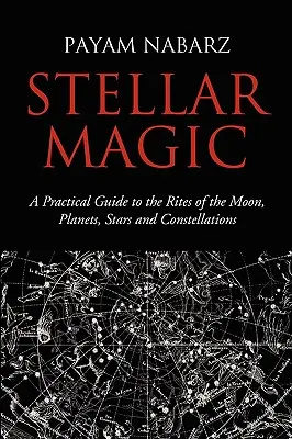 Magia estelar: Guía práctica de los ritos de la Luna, los planetas, las estrellas y las constelaciones - Stellar Magic: A Practical Guide to the Rites of the Moon, Planets, Stars and Constellations