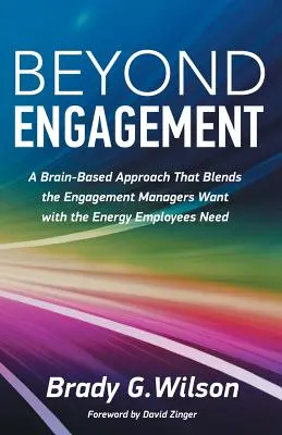 Más allá del compromiso: Un enfoque basado en el cerebro que combina el compromiso que desean los directivos con la energía que necesitan los empleados. - Beyond Engagement: A Brain-Based Approach That Blends the Engagement Managers Want with the Energy Employees Need